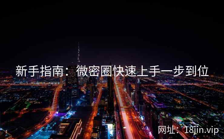 新手指南：微密圈快速上手一步到位